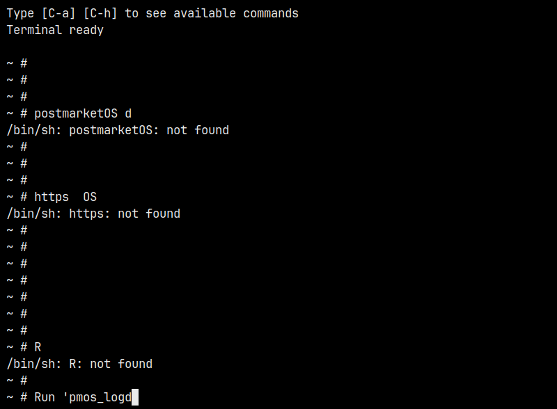 picocom output:
Type [C-a] [C-h] to see available commands
Terminal ready
~ #
~ #
~ #
~ # postmarketOS d
/bin/sh: postmarketOS: not found
~ #
~ #
~ #
~ # https  OS
/bin/sh: https: not found
~ #
~ #
~ #
~ #
~ #
~ #
~ #
~ # R
/bin/sh: R: not found
~ #
~ # Run &lsquo;pmos_logd^C
~ #